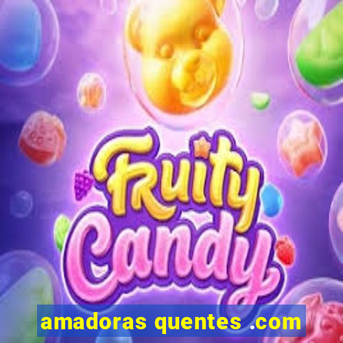 amadoras quentes .com